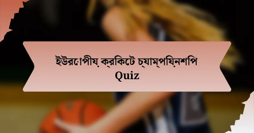 ইউরোপীয় ক্রিকেট চ্যাম্পিয়নশিপ Quiz