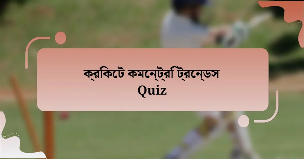 ক্রিকেট কমেন্ট্রি ট্রেন্ডস Quiz