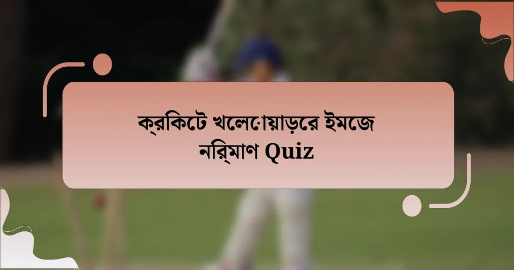 ক্রিকেট খেলোয়াড়ের ইমেজ নির্মাণ Quiz