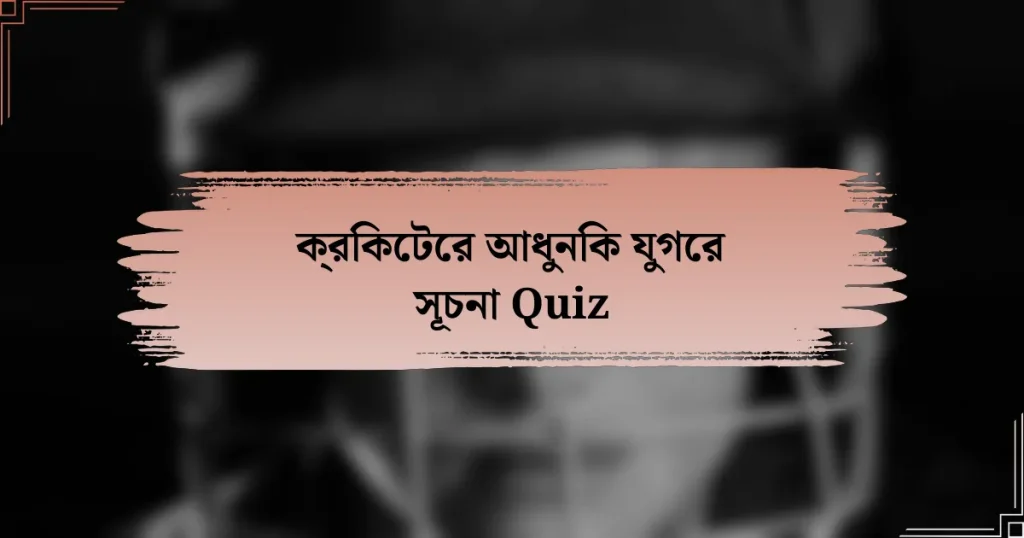 ক্রিকেটের আধুনিক যুগের সূচনা Quiz