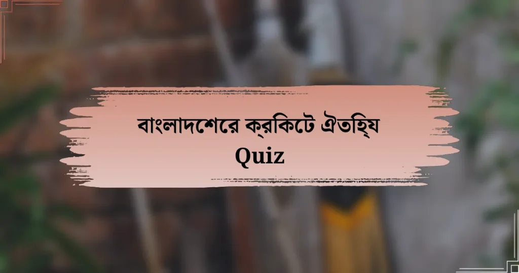 বাংলাদেশের ক্রিকেট ঐতিহ্য Quiz