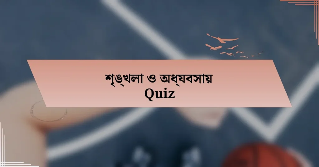 শৃঙ্খলা ও অধ্যবসায় Quiz